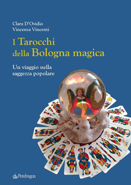 I tarocchi della Bologna magica. Un viaggio nella saggezza popolare - Clara D'Ovidio,Vincenza Vincenti - copertina