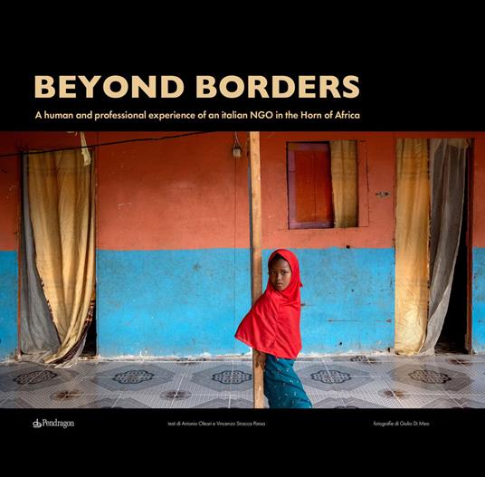 Beyond borders. A human and professional experience of an italian NGO in the Horn of Africa. Ediz. italiana, inglese e francese - Giulio Di Meo,Vincenzo Stracca Pansa - copertina