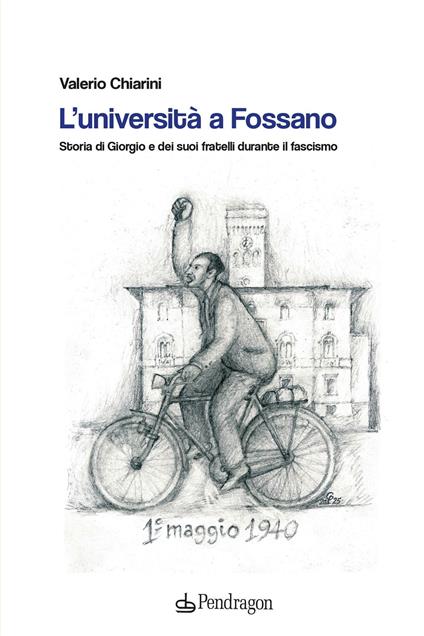 L'università a Fossano. Storia di Giorgio e dei suoi fratelli durante il fascismo - Valerio Chiarini - copertina