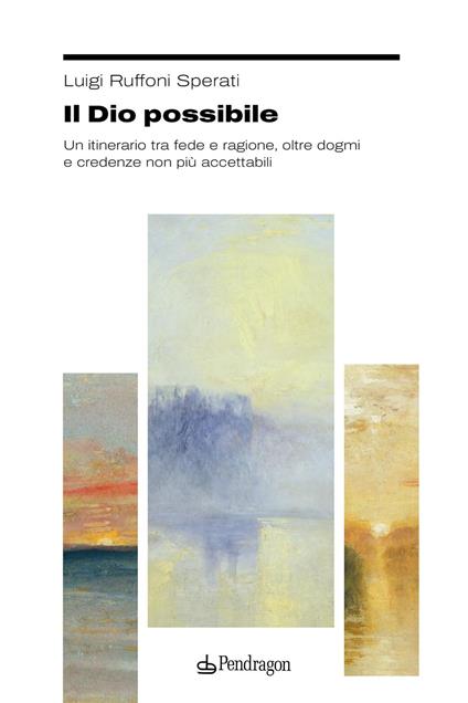Il Dio possibile. Un itinerario tra fede e ragione, oltre dogmi e credenze non più accettabili - Luigi Sperati Ruffoni - copertina