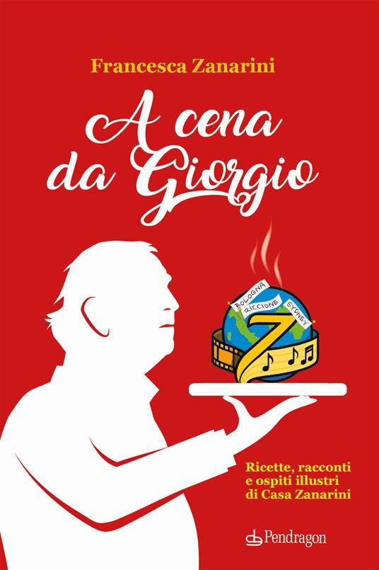A cena da Giorgio. Ricette, racconti e ospiti illustri di Casa Zanarini - Francesca Zanarini - copertina