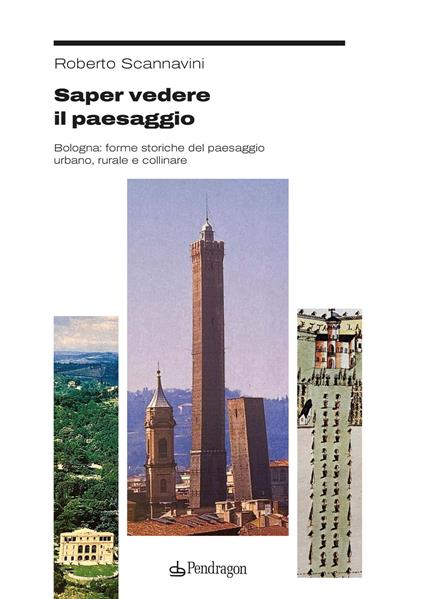 Saper vedere il paesaggio. Bologna: forme storiche del paesaggio urbano, rurale e collinare - Roberto Scannavini - copertina