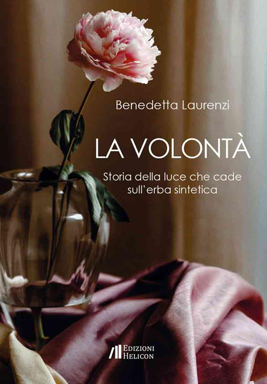 La volontà. Storia della luce che cade sull'erba sintetica - Benedetta Laurenzi - copertina