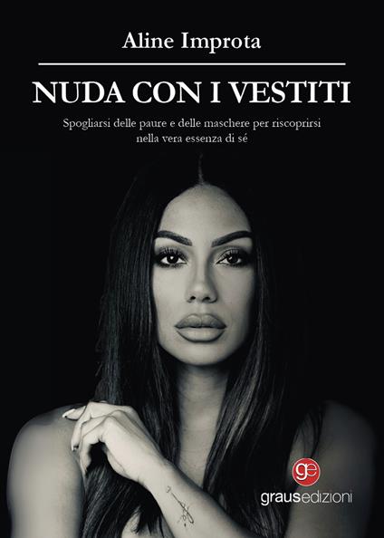 Nuda con i vestiti. Spogliarsi delle paure e delle maschere per riscoprirsi nella vera essenza di sé, pagina dopo pagina - Aline Improta - copertina