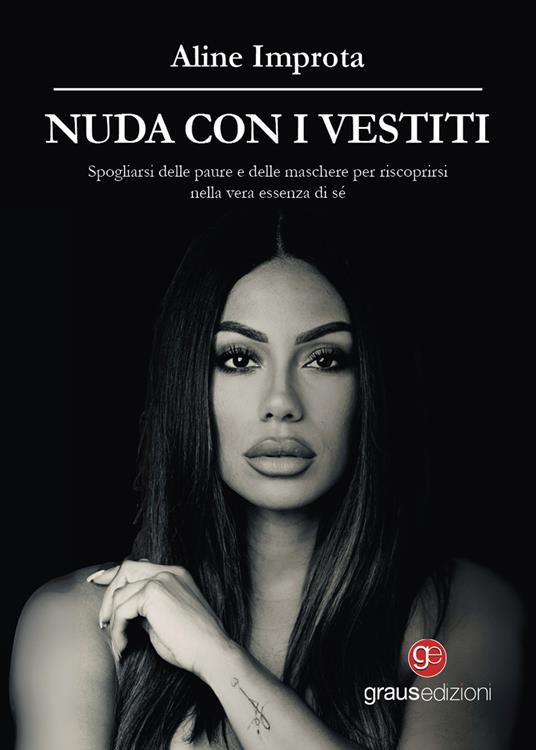 Nuda con i vestiti. Spogliarsi delle paure e delle maschere per riscoprirsi nella vera essenza di sé, pagina dopo pagina - Aline Improta - copertina
