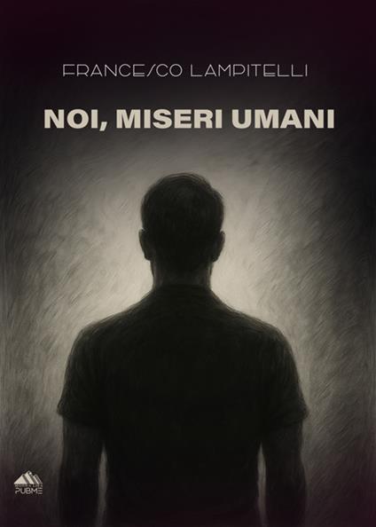 Noi, miseri umani - Francesco Lampitelli - ebook