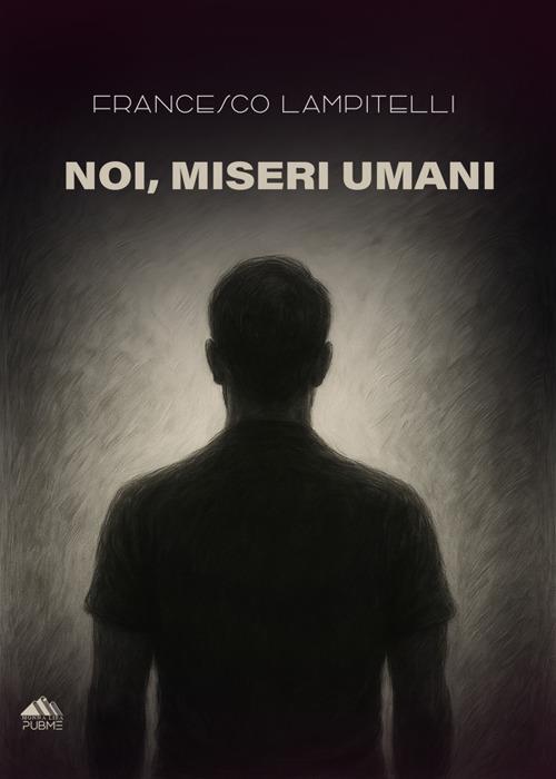 Noi, miseri umani - Francesco Lampitelli - ebook