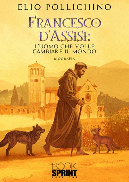 Francesco d'Assisi. L'uomo che volle cambiare il mondo - Elio Pollichino - ebook