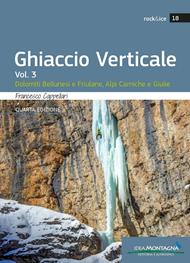 Ghiaccio verticale. Vol. 3: Dolomiti Bellunesi, Alpi Carniche e Giulie