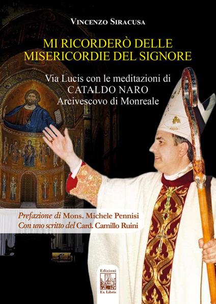 Mi ricorderò delle misericordie del Signore. Via Lucis con le meditazioni di Cataldo Naro Arcivescovo di Monreale - Vincenzo Siracusa - copertina