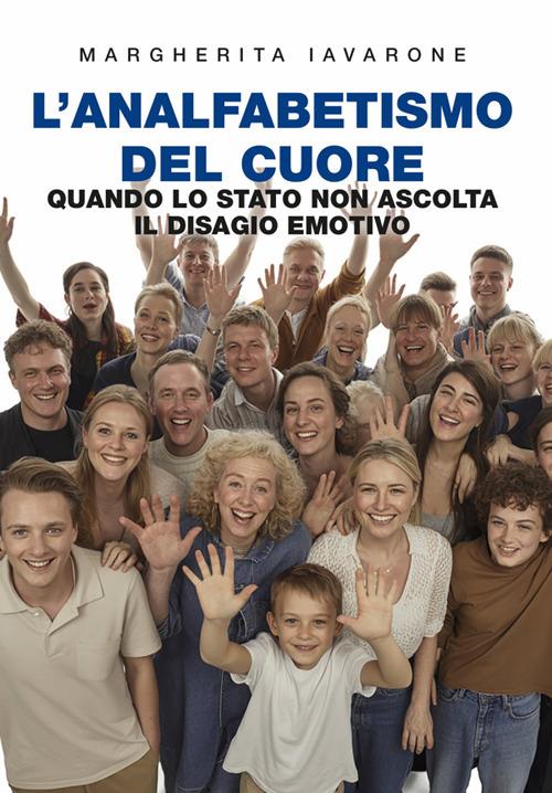 L'analfabetismo del cuore. Quando lo stato non ascolta il disagio emotivo - Margherita Iavarone - copertina