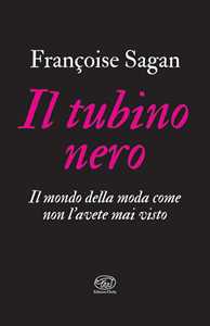 Libro Il tubino nero. Il mondo della moda come non l'avete mai visto Françoise Sagan
