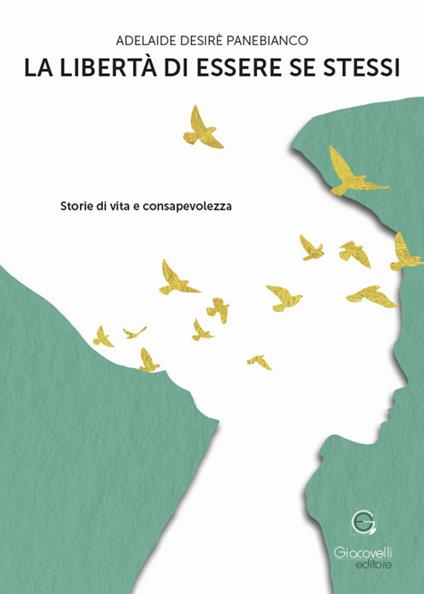 La libertà di essere se stessi. Storie di vita e consapevolezza - Adelaide Desirè Panebianco - copertina