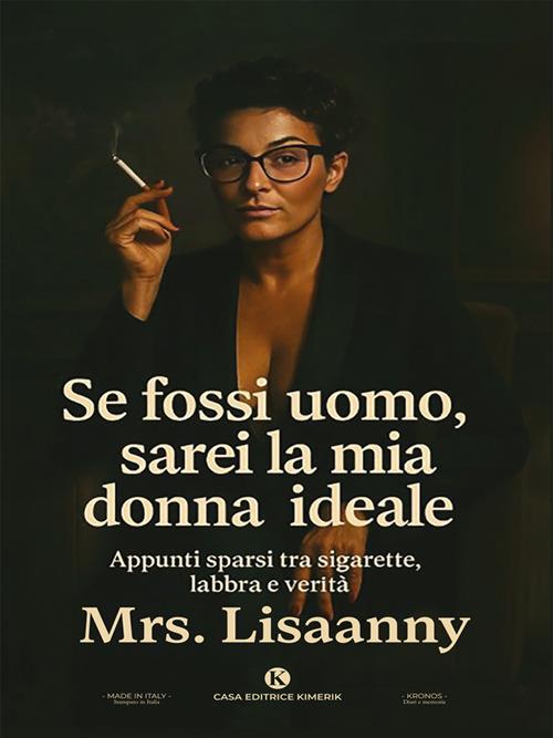 Se fossi uomo, sarei la mia donna ideale. Appunti sparsi tra sigarette, labbra e verità - Mrs. Lisaanny - ebook