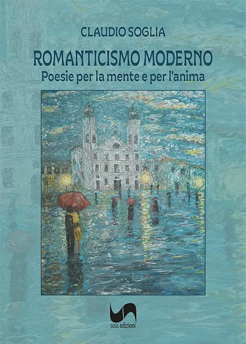 Romanticismo moderno. Poesie per la mente e per l'anima - Claudio Soglia - copertina