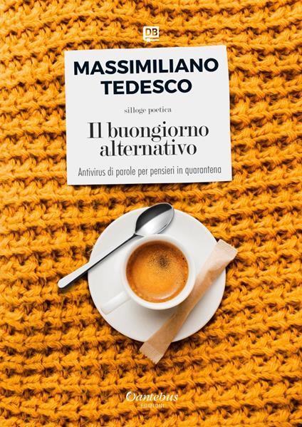 Il buongiorno alternativo. Antivirus di parole per pensieri in quarantena - Massimiliano Tedesco - ebook