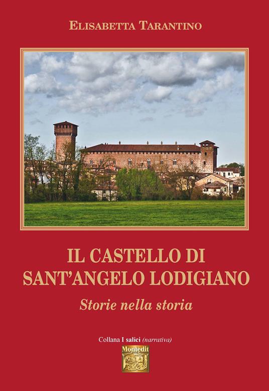 Il castello di Sant'Angelo Lodigiano. Storie nella storia - Elisabetta Tarantino - copertina