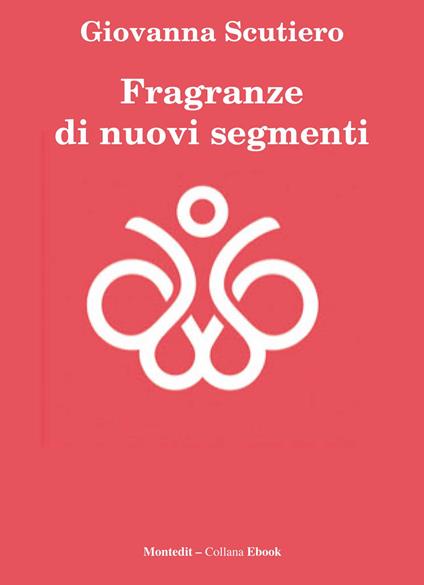 Fragranze di nuovi segmenti - Scutiero Giovanna - ebook