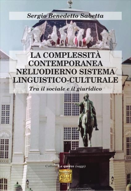 La complessità contemporanea nell'odierno sistema linguistico-culturale. Tra il sociale e il giuridico - Sergio Benedetto Sabetta - copertina