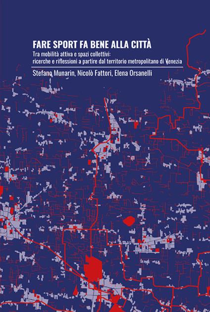 Fare sport fa bene alla città. Tra mobilità attiva e spazi collettivi: ricerche e riflessioni a partire dal territorio metropolitano di Venezia - Stefano Munarin,Nicolò Fattori,Elena Orsanelli - copertina