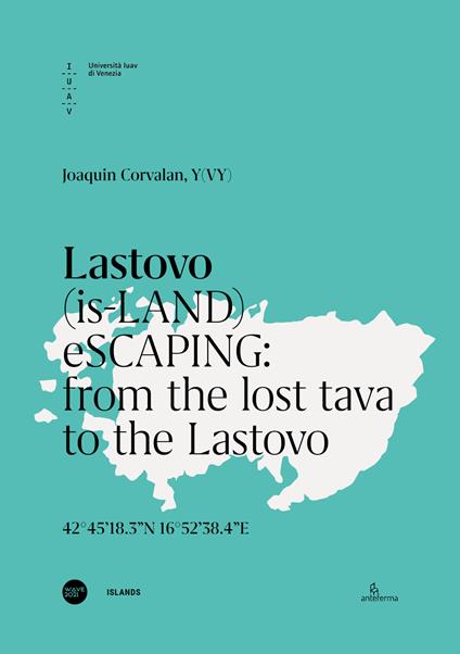 Lastovo. (is-LAND) eSCAPING: from the lost tava to the Lastovo. Ediz. italiana e inglese - Joaquin Corvalan - copertina