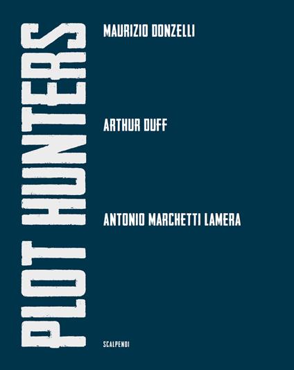 Plot Hunters. Maurizio Donzelli. Arthur Duff. Antonio Marchetti Lamera.. Ediz. illustrata - copertina