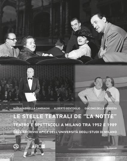 Le stelle teatrali de «La notte». Teatro e spettacoli a Milano tra 1952 e 1989 dall'Archivio Apice dell'Università degli Studi di Milano - Mariagabriella Cambiaghi,Alberto Bentoglio,Giacomo Della Ferrera - copertina