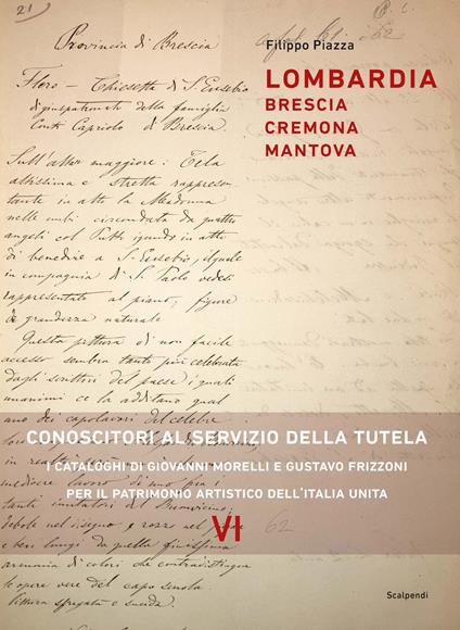 Lombardia: Brescia, Cremona, Mantova. Conoscitori al servizio della tutela. I cataloghi di Giovanni Morelli e Gustavo Frizzoni per il patrimonio artistico dell’Italia unita - Filippo Piazza - copertina