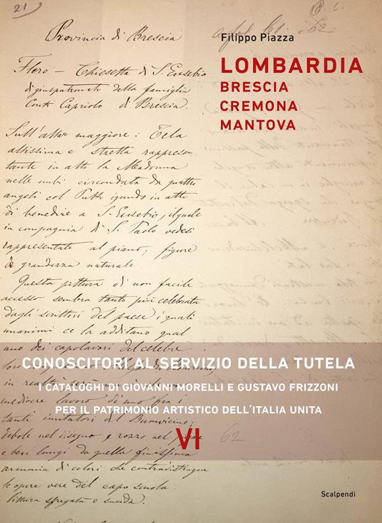 Lombardia: Brescia, Cremona, Mantova. Conoscitori al servizio della tutela. I cataloghi di Giovanni Morelli e Gustavo Frizzoni per il patrimonio artistico dell’Italia unita - Filippo Piazza - copertina