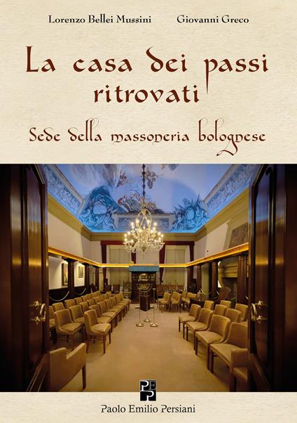 La casa dei passi ritrovati. Sede della massoneria bolognese - Lorenzo Bellei Mussini,Giovanni Greco - copertina