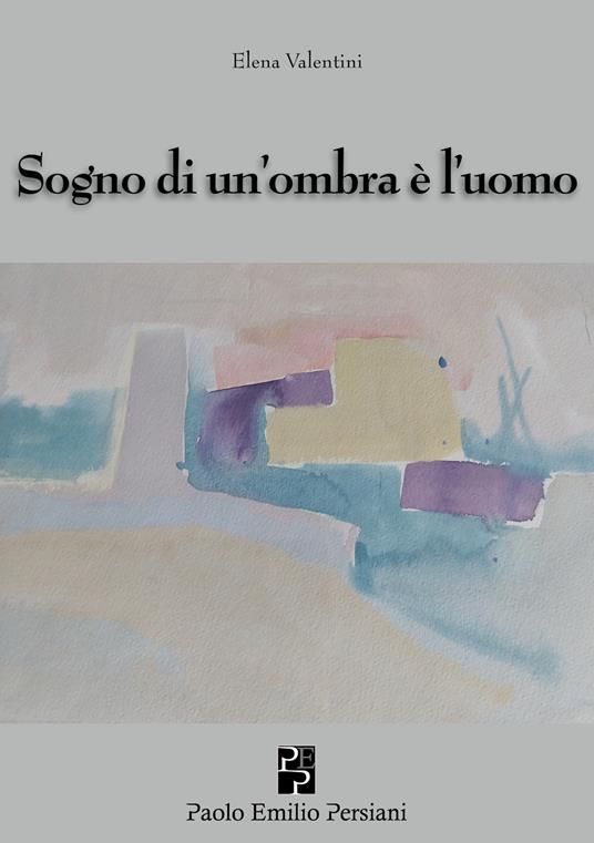Sogno di un'ombra è l'uomo - Elena Valentini - copertina