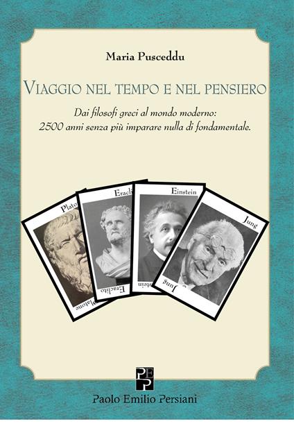 Viaggio nel tempo e nel pensiero. Dai filosofi greci al mondo moderno: 2500 anni senza più imparare nulla di fondamentale - Maria Pusceddu - copertina