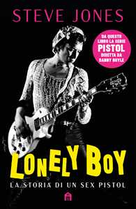 Libro Lonely boy. La storia di un Sex Pistol Steve Jones