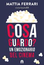 Cosa guardo? Un emozionario del cinema. Grandi film e serie TV di ieri e di oggi