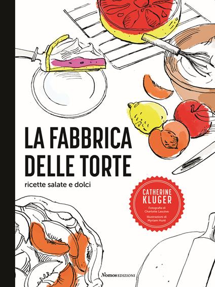 La fabbrica delle torte. Ricette salate e dolci - Catherine Kluger - copertina