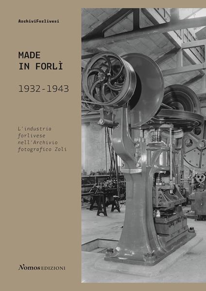 Made in Forlì. 1932-1943. L'industria forlivese nell'Archivio fotografico Zoli - copertina