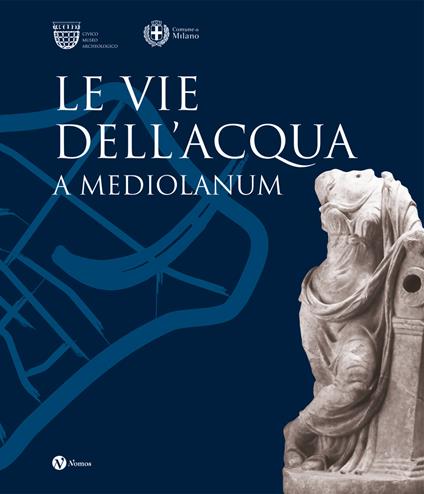 Le vie dell'acqua a Mediolanum. Ediz. illustrata - copertina