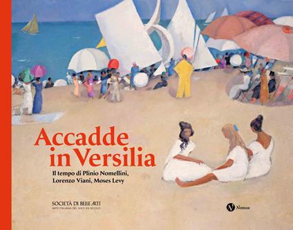 Accadde in Versilia. Il tempo di Plinio Lomellini, Lorenzo Viani, Moses Levy. Ediz. illustrata - copertina