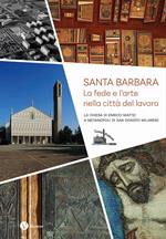 Santa Barbara. La fede e l'arte nella città del lavoro. La chiesa di Enrico Mattei a Metanopoli di San Donato Milanese
