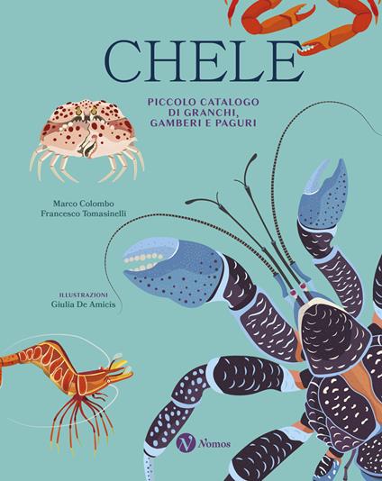 Chele. Piccolo catalogo di granchi, gamberi e paguri. Ediz. a colori - Marco Colombo,Francesco Tomasinelli - copertina