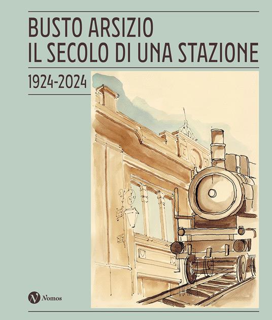 Busto Arsizio. Il secolo di una stazione. 1924-2024. Nuova ediz. - copertina