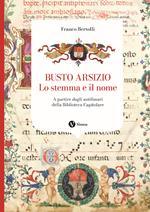 Busto Arsizio. Lo stemma e il nome. A partire dagli antifonari della Biblioteca Capitolare. Nuova ediz.