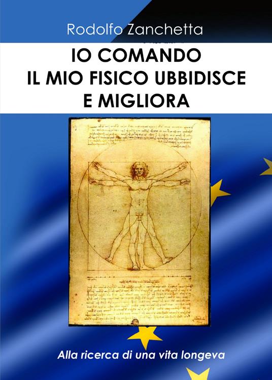 Io comando, il mio fisico obbedisce e migliora. Alla ricerca di una vita longeva - Rodolfo Zanchetta - copertina