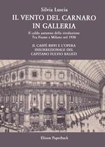 Il vento del Carnaro in galleria. Il caldo autunno della rivoluzione. Tra Fiume e Milano nel 1920. Il caffè Biffi e l'opera insurrezionale del Capitano Fulvio Balisti