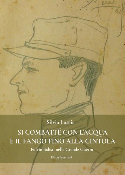 Si combatté con l'acqua e il fango fino alla cintola. Fulvio Balisti nella Grande Guerra - Silvia Luscia - copertina