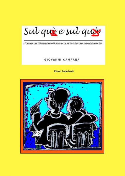 Sul quì e sul quà. Storia di un terribile naufragio scolastico e di una grande amicizia. Nuova ediz. - Giovanni Campana - copertina