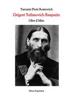 Grigori Yefimovich Rasputin. Oltre il mito. Un’esplorazione profonda della vita, delle influenze e dell’eredità duratura di Grigori Yefimovich Rasputin nella storia russa