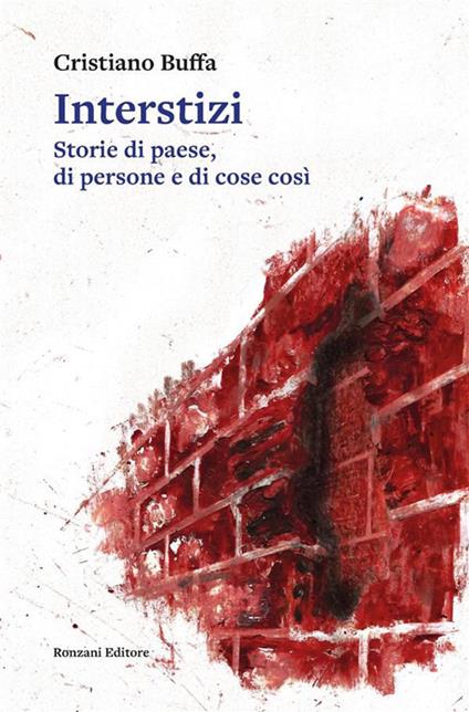 Interstizi. Storie di paese, di persone e di cose così - Cristiano Buffa - ebook