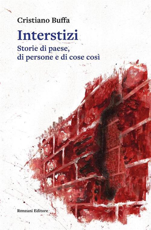 Interstizi. Storie di paese, di persone e di cose così - Cristiano Buffa - ebook