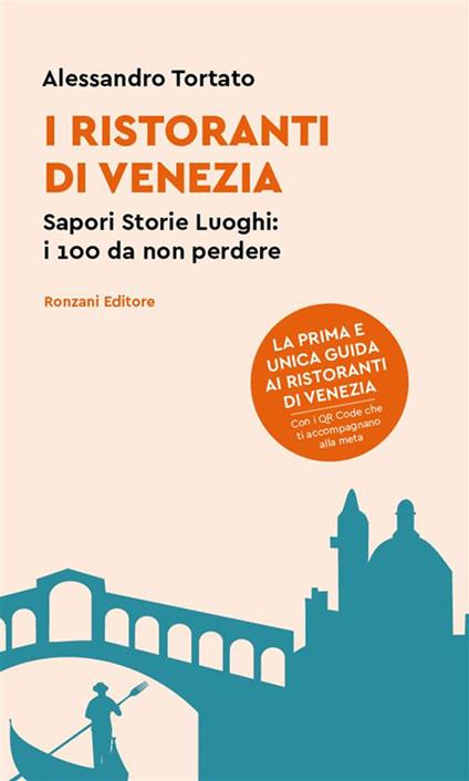 I ristoranti di Venezia. Sapori storie luoghi: i 100 da non perdere - Alessandro Tortato - ebook